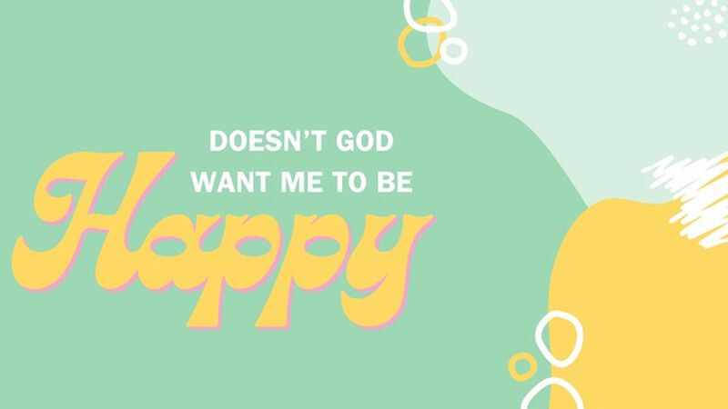 Doesn't God Want Me to Be Happy?